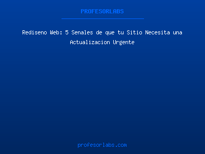 Rediseño Web: 5 Señales de que tu Sitio Necesita una Actualización Urgente